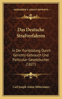 Deutsche Strafverfahren: In Der Fortbildung Durch Gerichts-Gebrauch Und Particular-Gesetzbucher (1827)