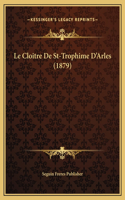 Le Cloitre De St-Trophime D'Arles (1879)