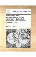 Meditations and Contemplations. in Two Volumes. ... by the Late Reverend James Hervey, ... Volume 2 of 2