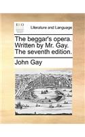 The Beggar's Opera. Written by Mr. Gay. the Seventh Edition.