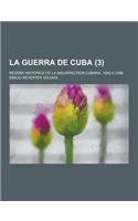 La Guerra de Cuba; Resena Historica de la Insurrection Cubana, 1895 a 1898 (3 )