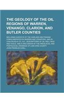 The Geology of the Oil Regions of Warren, Venango, Clarion, and Butler Counties; Including Surveys of the Garland and Panama Conglomerates in Warren and Crawford, and in Chautauqua Co., N.Y., Descriptions of Oil Well Rigs and Tools, and a