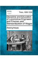 Discipline and Education of Locomotive Engineers and Firemen and Standardization of Wages