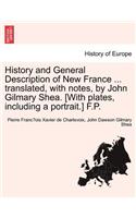 History and General Description of New France ... Translated, with Notes, by John Gilmary Shea. [With Plates, Including a Portrait.] F.P.