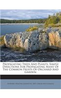 Propagating Trees and Plants; Simple Directions for Propagating Many of the Common Fruits of Orchard and Garden;
