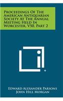 Proceedings of the American Antiquarian Society at the Annual Meeting Held in Worcester, V50, Part 2