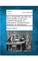 de La Propriete Des Brevets D'Invention Et de Leur Validite Demande Et Delivrance.-Transmission. Nullites Et Decheances.