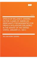 Speech of William H. Seward, on the Claims of American Merchants for Indemnities for French Spoliations [Delivered in the Senate of the United States, January 21, 1851]: (English)