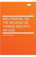 Melpomene; Or, the Regions of Terror and Pity. an Ode: (English)