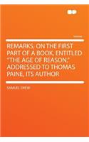Remarks, on the First Part of a Book, Entitled the Age of Reason, Addressed to Thomas Paine, Its Author