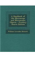 A Handbook of the Microscope and Microscopic Objects