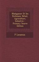 Madagascar Et Ses Richesses: Betail, Agriculture, Industrie - Primary Source Edition