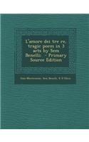 L'Amore Dei Tre Re, Tragic Poem in 3 Acts by Sem Benelli; - Primary Source Edition