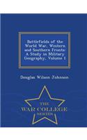 Battlefields of the World War, Western and Southern Fronts: A Study in Military Geography, Volume 1 - War College Series
