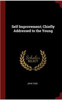 Self Improvement; Chiefly Addressed to the Young