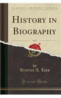 History in Biography, Vol. 1 (Classic Reprint)