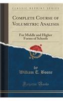 Complete Course of Volumetric Analysis: For Middle and Higher Forms of Schools (Classic Reprint)