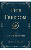 This Freedom (Classic Reprint)