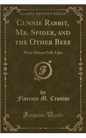 Cunnie Rabbit, Mr. Spider, and the Other Beef: West African Folk Tales (Classic Reprint)