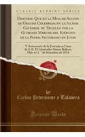 Discurso Que En La Misa de Accion de Gracias Celebrada En La Iglesia Catedral de Trujillo Por La Gloriosa Marcha del Ejï¿½rcito de la Patria Victorioso En Junin: Y Aniversario de la Entrada En Lima de S. E. El Libertador Simon Bolivar, Dijo En 1. ï