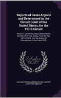 Reports of Cases Argued and Determined in the Circuit Court of the United States, for the Third Circuit: Volume I. Containing Cases Determined in the District of New Jersey, from the Year 1803 to 1818: And the District of Pennsylvania, in the Years 1815