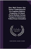 Diss. Med. Forens. Qua Partus Tredecimestris Pro Legitimo Habitus Proponitur, Et Simul Partui Nullum Certum Tempus in Universum Tribui Posse Ostenditur