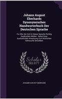 Johann August Eberhards Synonymisches Handworterbuch Der Deutschen Sprache: Fur Alle, Die Sich In Dieser Sprache Richtig Ausdrucken Wollen: Nebst Einer Ausfuhrlichen Anweisung Zum Nutzlichen Gebrauche Desselben