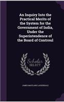 An Inquiry Into the Practical Merits of the System for the Government of India, Under the Superintendence of the Board of Controul