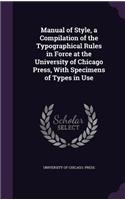 Manual of Style, a Compilation of the Typographical Rules in Force at the University of Chicago Press, with Specimens of Types in Use