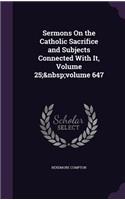 Sermons On the Catholic Sacrifice and Subjects Connected With It, Volume 25; volume 647