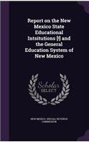 Report on the New Mexico State Educational Intsitutions [!] and the General Education System of New Mexico