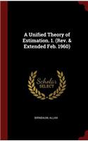 A Unified Theory of Estimation. 1. (Rev. & Extended Feb. 1960)