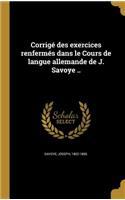 Corrigé des exercices renfermés dans le Cours de langue allemande de J. Savoye ..