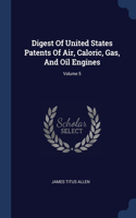 Digest Of United States Patents Of Air, Caloric, Gas, And Oil Engines; Volume 5
