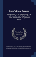 Ibsen's Prose Dramas: Rosmersholm. Tr. By Charles Archer. The Lady From The Sea. Tr. By Mrs. F. E. Archer. Hedda Gabler. Tr. By William Archer