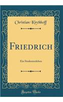 Friedrich: Ein Studentenleben (Classic Reprint): Ein Studentenleben (Classic Reprint)