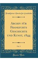 Archiv Für Frankfurts Geschichte Und Kunst, 1844, Vol. 3 (Classic Reprint)