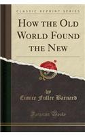 How the Old World Found the New (Classic Reprint)