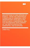 Descriptions of New Species of Fossils: From the Cretaceous Formations of Nebraska, with Observations Upon Baculites Ovatus and B. Compressus, and the