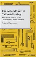 Art and Craft of Cabinet-Making - A Practical Handbook to The Constuction of Cabinet Furniture