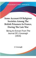 Some Account Of Religious Societies Among The British Prisoners In France, During The Late War