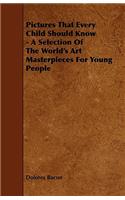 Pictures That Every Child Should Know - A Selection Of The World's Art Masterpieces For Young People
