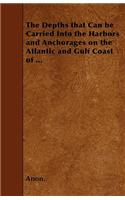 The Depths that Can be Carried Into the Harbors and Anchorages on the Atlantic and Gulf Coast of ...