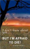 I don't know about you...BUT I'M AFRAID TO DIE: (English)