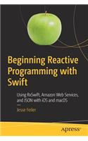 Beginning Reactive Programming with Swift: Using Rxswift, Amazon Web Services, and JSON with IOS and macOS