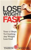 Lose Weight Fast: Your 17 Steps To Crushing Any Weight Loss Goal