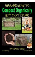 Rot That Stuff! - Learning How to Compost Organically