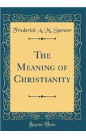 The Meaning of Christianity (Classic Reprint)