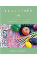 For Your Table: Creative Table Decor and Homemade Food Recipes