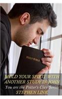 Mold Your Spirit with Another Study in John